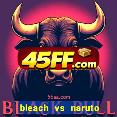 bleach vs naruto 2.6 jogos de luta